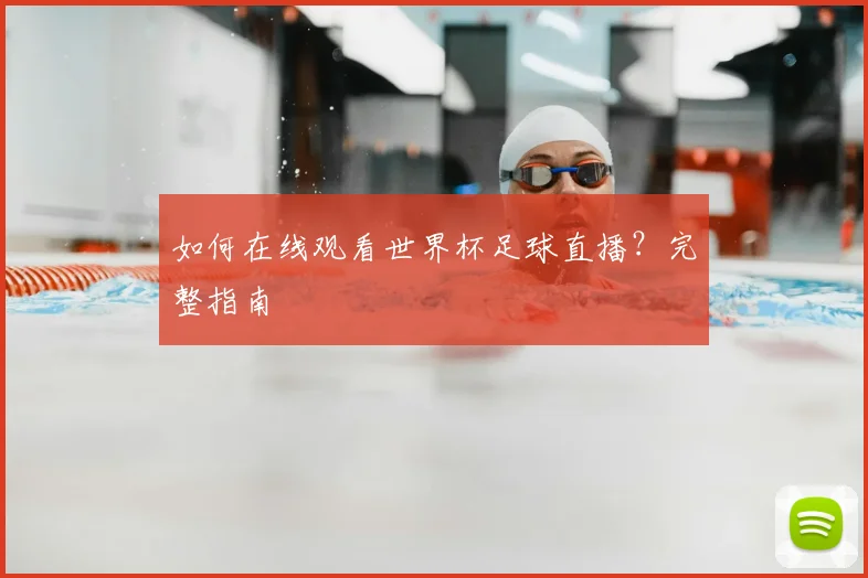 如何在线观看世界杯足球直播?完整指南