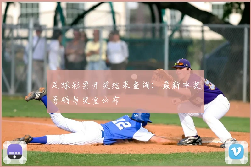 足球彩票开奖结果查询:最新中奖号码与奖金公布